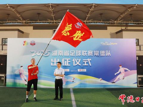 战鼓擂、德酒香！“湘超”常德队整装出征