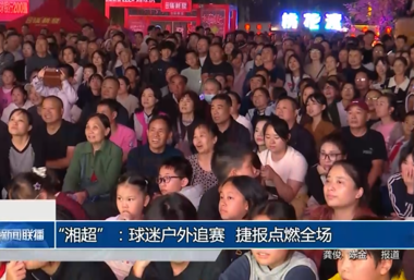 “湘超”：球迷户外追赛 捷报点燃全场