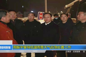 周振宇督导低温雨雪天气应急处置工作