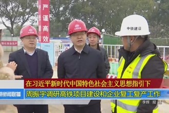 周振宇调研高铁项目建设和企业复工复产工作