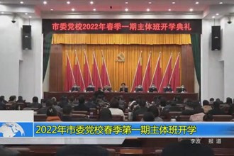 2022年市委党校春季第一期主体班开学