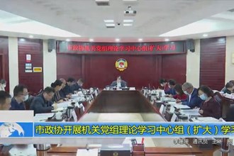市政协开展机关党组理论学习中心组（扩大）学习