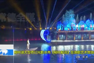 柳叶湖大型奇幻光影水秀《柳叶船说》在渔歌艺术营地试演