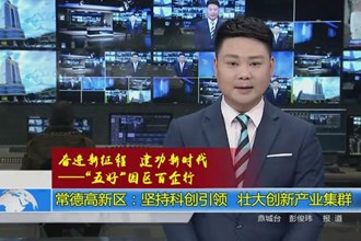 常德高新区：坚持科创引领 壮大创新产业集群