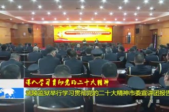 武陵监狱举行学习贯彻党的二十大精神市委宣讲团报告会