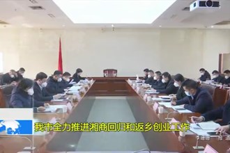 常德市全力推进湘商回归和返乡创业工作