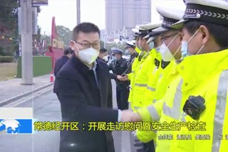 常德经开区：开展走访慰问暨安全生产检查