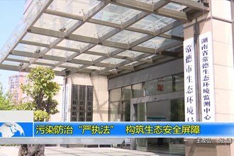 污染防治“严执法” 构筑生态安全屏障