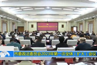 市委政法委员会2023年第一次全体（扩大）会议