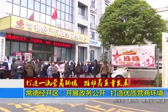 常德经开区：开展政务公开 打造优质营商环境