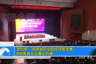 “楚怡杯”湖南省职业院校技能竞赛（学前教育专业赛项）开赛