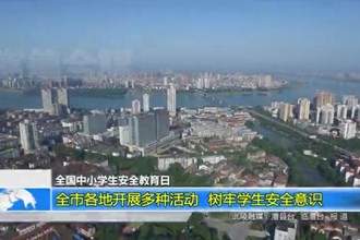 全国中小学生安全教育日：全市各地开展多种活动 树牢学生安全意识