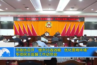 市政协召开“提升行政效能、优化营商环境”专项民主监督工作动员会