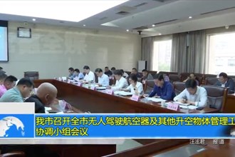 常德市召开全市无人驾驶航空器及其他升空物体管理工作协调小组会议