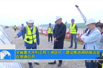 全省重大水利工程（湖区片）建设推进调研座谈会在常德召开