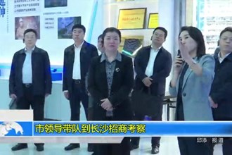 市领导带队前往长沙开展招商考察活动