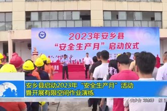 安乡县启动2023年“安全生产月”活动暨开展有限空间作业演练