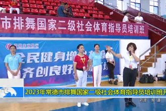 2023年常德市排舞国家二级社会体育指导员培训班开班