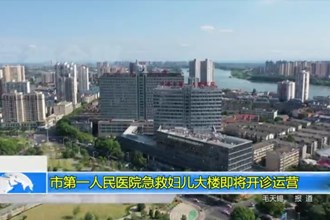 常德市第一人民医院急救妇儿大楼即将开诊运营