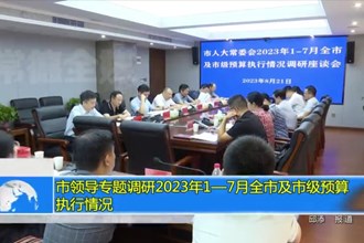 市领导专题调研2023年1—7月全市及市级预算执行情况
