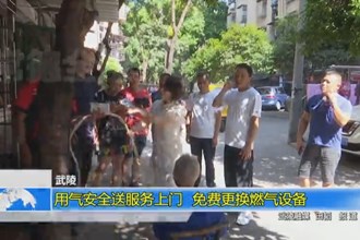 武陵：用气安全送服务上门 免费更换燃气设备
