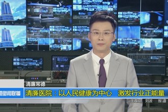 清廉医院：以人民健康为中心 激发行业正能量