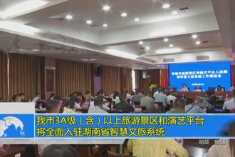 常德市3A级（含）以上旅游景区和演艺平台将全面入驻湖南省智慧文旅系统