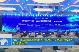 2023年湖南省创新创业大赛总决赛暨颁奖仪式在常德举行