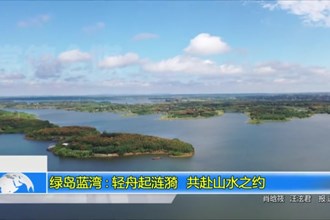 绿岛蓝湾：轻舟起涟漪 共赴山水之约