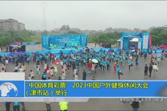 “中国体育彩票”2023中国户外健身休闲大会(津市站)举行