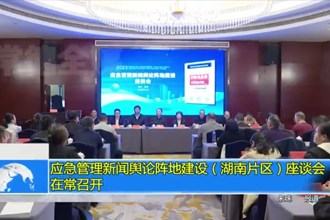 应急管理新闻舆论阵地建设（湖南片区）座谈会在常召开