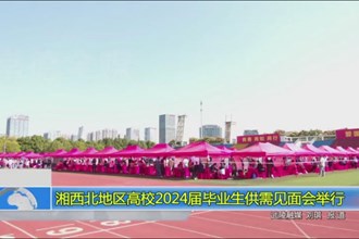 湘西北地区高校2024届毕业生供需见面会举行