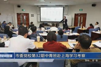 常德市委党校第32期中青班赴上海学习考察