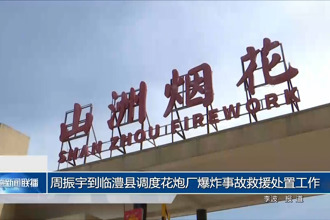 周振宇赶赴临澧县调度花炮厂爆炸事故救援处置工作