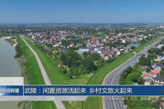 武陵：闲置资源活起来 乡村文旅火起来