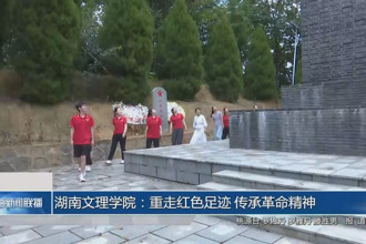 湖南文理学院：重走红色足迹 传承革命精神