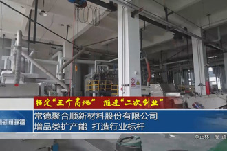常德聚合顺新材料股份有限公司：增品类扩产能 打造行业标杆