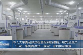 市人大常委会执法检查组到临澧县开展安全生产“三法一条例两办法一规定”专项执法检查