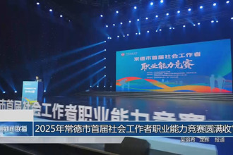 2025年常德市首届社会工作者职业能力竞赛圆满收官