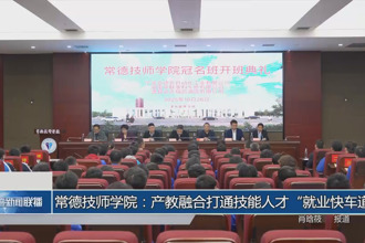 常德技师学院：产教融合打通技能人才“就业快车道”