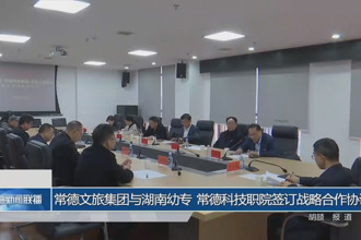常德文旅集团与湖南幼专、常德科技职院签订战略合作协议