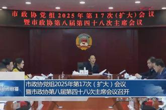 市政协党组2025年第17次（扩大）会议暨市政协第八届第四十八次主席会议召开
