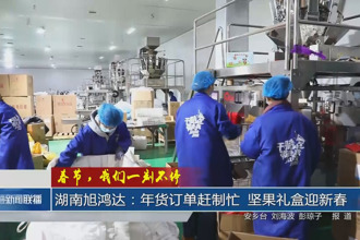 春节 我们一刻不停 湖南旭鸿达：年货订单赶制忙 坚果礼盒迎新春
